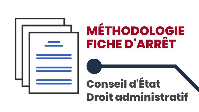 Méthode : Fiche d’arrêt du Conseil d’État (Droit administratif)