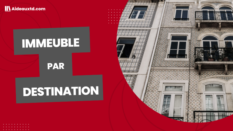 Immeuble par destination : définition, conditions, exemples