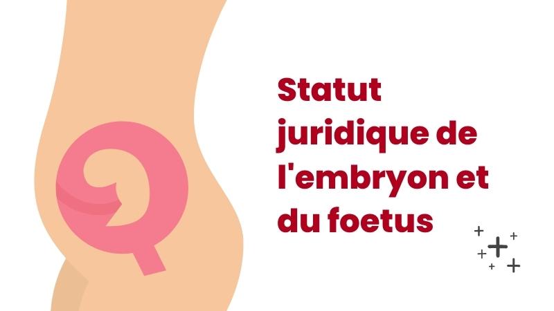 Le statut juridique de l’embryon et du fœtus