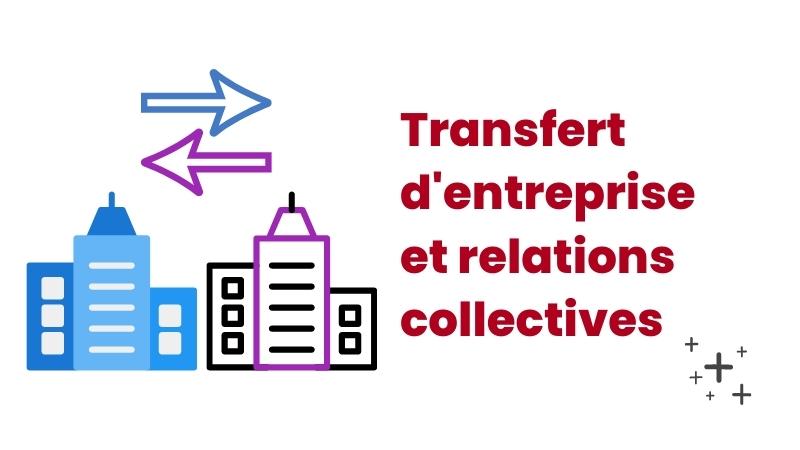 Transfert d&rsquo;entreprise (L1224-1) et relations collectives de travail